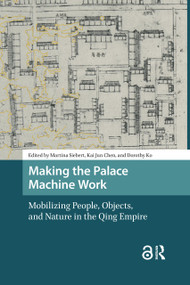 Making the Palace Machine Work (Mobilizing People, Objects, and Nature in the Qing Empire) by Martina Siebert, Kai Jun Chen, Dorothy Ko, 9781041182351