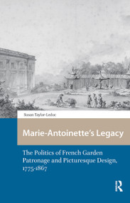 Marie-Antoinette's Legacy (The Politics of French Garden Patronage and Picturesque Design, 1775-1867) by Susan Taylor-Leduc, 9781041182467