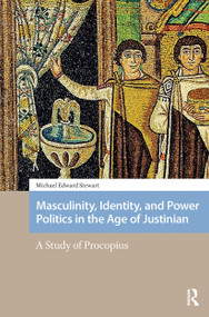 Masculinity, Identity, and Power Politics in the Age of Justinian (A Study of Procopius) by Michael Stewart, 9781041182535