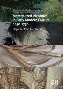 Materialized Identities in Early Modern Culture, 1450-1750 (Objects, Affects, Effects) by Susanna Burghartz, Lucas Burkart, Christine Göttler, Ulinka Rublack, 9781041182573