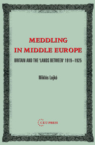Meddling in Middle Europe (Britain and the 'Lands Between' 1919-1925) by Miklos Lojkó, 9789637326233