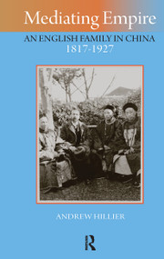 Mediating Empire (An English Family in China, 1817-1927) by Andrew Hillier, 9781041182658