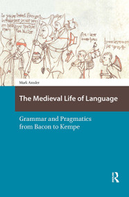 The Medieval Life of Language (Grammar and Pragmatics from Bacon to Kempe) by Mark Amsler, 9781041188490