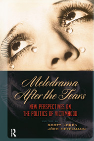 Melodrama After the Tears (New Perspectives on the Politics of Victimhood) by Jörg Metelmann, Scott Loren, 9781041182733