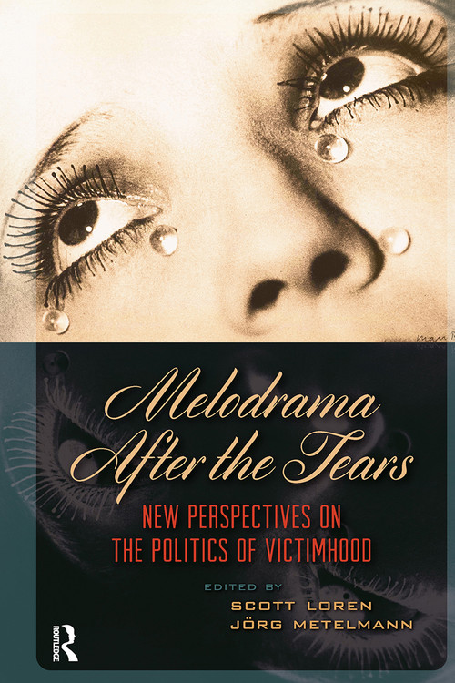 Melodrama After the Tears (New Perspectives on the Politics of Victimhood) by Jörg Metelmann, Scott Loren, 9781041182733