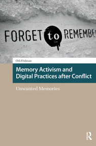 Memory Activism and Digital Practices after Conflict (Unwanted Memories) by Orli Fridman, 9781041182757