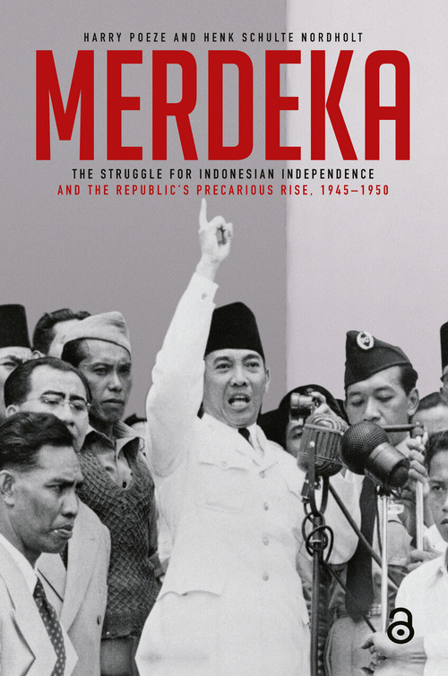 Merdeka (The Struggle for Indonesian Independence and the Republic's Precarious Rise, 1945-1950) by Harry Poeze, Gioia Marini, Henk Schulte Nordholt, 9789048560837