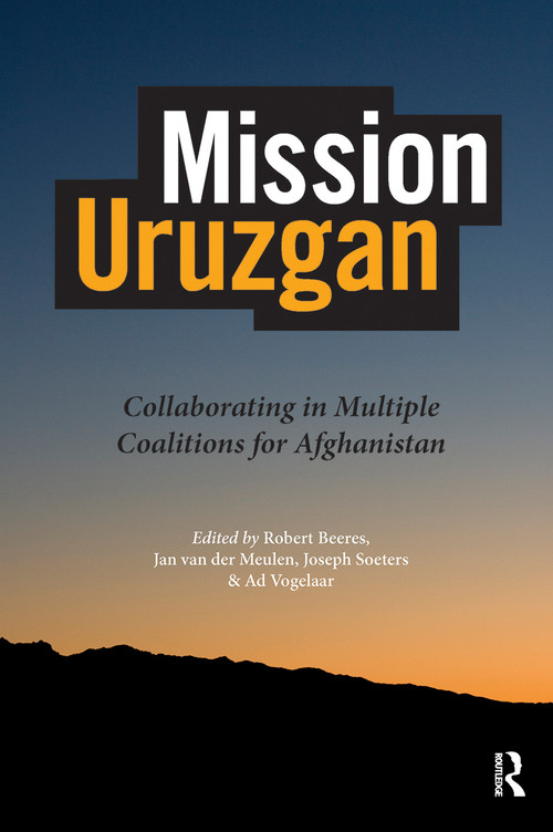 Mission Uruzgan (Collaborating in Multiple Coalitions for Afghanistan) by Jose de Vetten, Robert Beeres, Joseph Soeters, Jan van der Meulen, 9789085550501