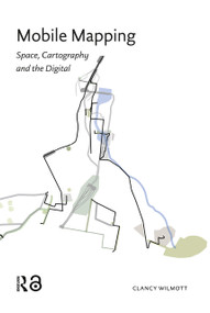 Mobile Mapping (Space, Cartography and the Digital) by Clancy Wilmott, 9781041182955