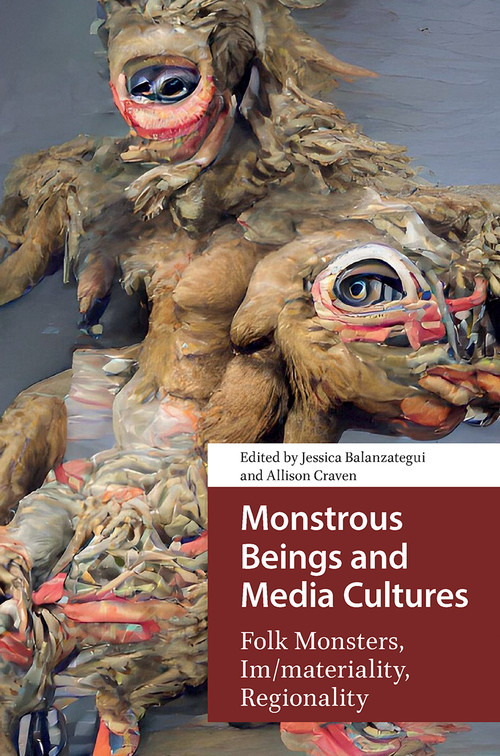 Monstrous Beings and Media Cultures (Folk Monsters, Im/materiality, Regionality) by Jessica Balanzategui, Allison Craven, 9781041183082
