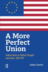 A More Perfect Union (Federal Union in Political Theory and Practice, 1500-1951) by Joshua Livestro, 9789048567669