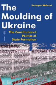 The Moulding of Ukraine (The Constitutional Politics of State Formation) by Kataryna Wolczuk, 9789639241251
