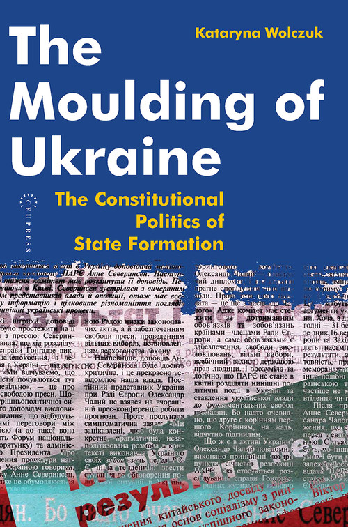 The Moulding of Ukraine (The Constitutional Politics of State Formation) by Kataryna Wolczuk, 9789639241251
