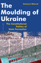 The Moulding of Ukraine (The Constitutional Politics of State Formation) by Kataryna Wolczuk, 9789639241251