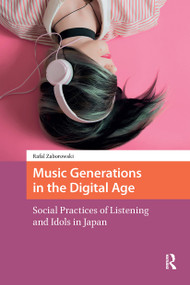 Music Generations in the Digital Age (Social Practices of Listening and Idols in Japan) by Rafal Zaborowski, 9781041183211