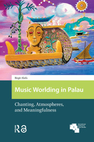 Music Worlding in Palau (Chanting, Atmospheres, and Meaningfulness) by Birgit Abels, 9781041183228