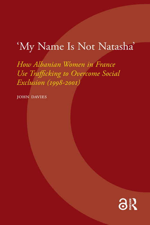 'My Name Is Not Natasha' (How Albanian Women in France Use Trafficking to Overcome Social Exclusion (1998-2001)) by John Davies, 9789053567074