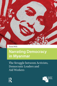 Narrating Democracy in Myanmar (The Struggle Between Activists, Democratic Leaders and Aid Workers) by Tamas Wells, 9781041183334