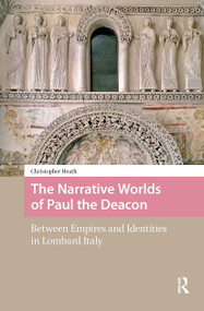 The Narrative Worlds of Paul the Deacon (Between Empires and Identities in Lombard Italy) by Christopher Heath, 9781041188544