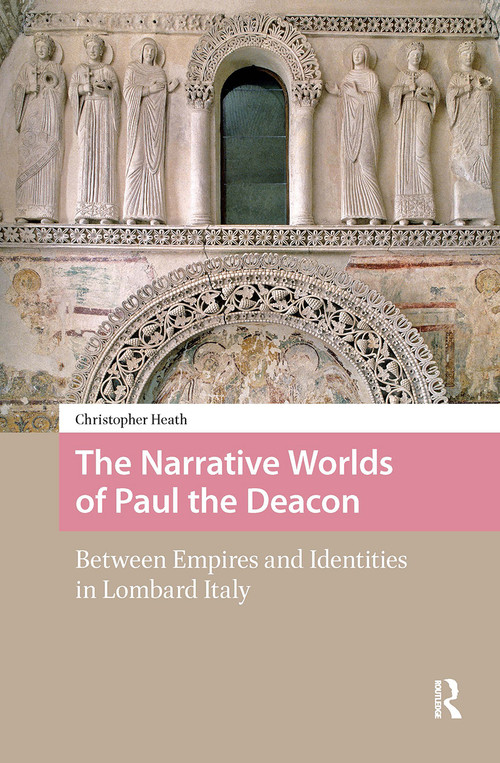 The Narrative Worlds of Paul the Deacon (Between Empires and Identities in Lombard Italy) by Christopher Heath, 9781041188544