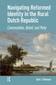 Navigating Reformed Identity in the Rural Dutch Republic (Communities, Belief, and Piety) by Kyle Dieleman, 9781041183402
