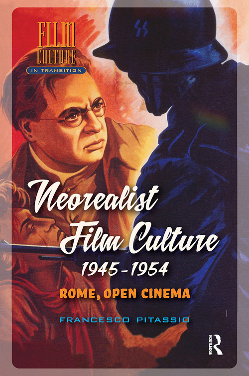 Neorealist Film Culture, 1945-1954 (Rome, Open Cinema) by Francesco Pitassio, 9781041183457