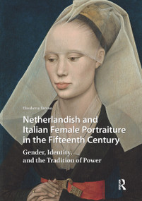 Netherlandish and Italian Female Portraiture in the Fifteenth Century (Gender, Identity, and the Tradition of Power) by Elisabetta Toreno, 9781041183464