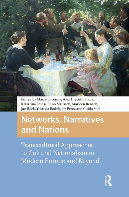Networks, Narratives and Nations (Transcultural Approaches to Cultural Nationalism in Modern Europe and Beyond) by Marjet Brolsma, Alex Drace-Francis, Krisztina Lajosi-Moore, Enno Maessen, Marleen Rensen, 9789463720755