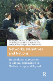 Networks, Narratives and Nations (Transcultural Approaches to Cultural Nationalism in Modern Europe and Beyond) by Marjet Brolsma, Alex Drace-Francis, Krisztina Lajosi-Moore, Enno Maessen, Marleen Rensen, 9789463720755