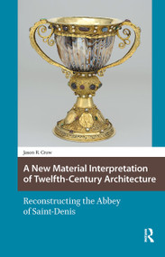 A New Material Interpretation of Twelfth-Century Architecture (Reconstructing the Abbey of Saint-Denis) by Jason Crow, 9781041175056