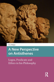 A New Perspective on Antisthenes (Logos, Predicate and Ethics in his Philosophy) by Piet Meijer, 9781041175063