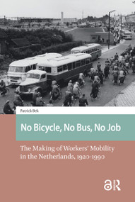 No Bicycle, No Bus, No Job (The Making of Workers' Mobility in the Netherlands, 1920-1990) by Patrick Bek, 9781041183587