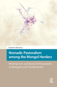 Nomadic Pastoralism among the Mongol Herders (Multispecies and Spatial Ethnography in Mongolia and Transbaikalia) by Charlotte Marchina, 9781041183594