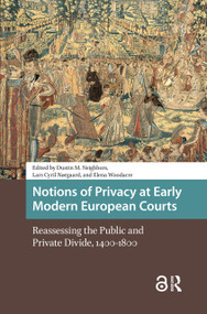 Notions of Privacy at Early Modern European Courts (Reassessing the Public and Private Divide, 1400-1800) by Dustin M. Neighbors, Lars Cyril Nørgaard, Elena Woodacre, 9781041183662