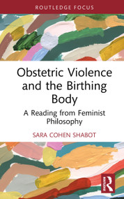 Obstetric Violence and the Birthing Body (A Reading from Feminist Philosophy) by Sara Cohen Shabot, 9781032964591