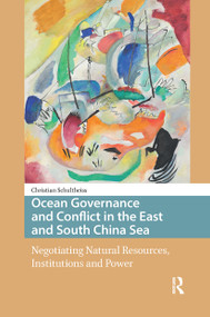 Ocean Governance and Conflict in the East and South China Sea (Negotiating Natural Resources, Institutions and Power) by Christian Schultheiss, 9781041183693