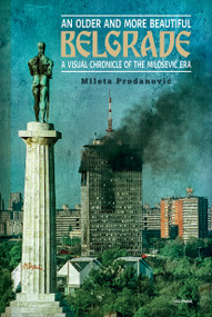 An Older and More Beautiful Belgrade (A Visual Chronicle of the Milo¿evic Era) by Mileta Prodanovic, Robert Horvitz, Maria Milojkovic, 9789633866320