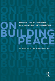 On Building Peace (Rescuing the Nation-state and Saving the United Nations) by Michael von der Schulenburg, 9789462984271