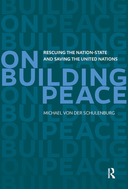 On Building Peace (Rescuing the Nation-state and Saving the United Nations) by Michael von der Schulenburg, 9789462984271