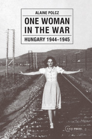 One Woman in the War (Hungary 1944-1945) by Alaine Polcz, Albert Tezla, 9789639241541