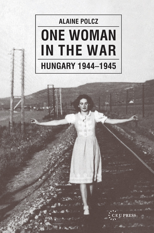 One Woman in the War (Hungary 1944-1945) by Alaine Polcz, Albert Tezla, 9789639241541
