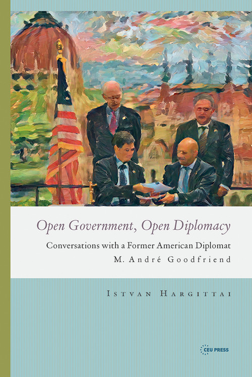 Open Government, Open Diplomacy (Conversations with a Former American Diplomat M. André Goodfriend) by István Hargittai, 9789633866085