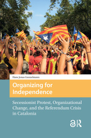 Organizing for Independence (Secessionist Protest, Organizational Change, and the Referendum Crisis in Catalonia) by Hans Jonas Gunzelmann, 9781041183761