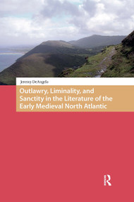 Outlawry, Liminality, and Sanctity in the Literature of the Early Medieval North Atlantic by Jeremy DeAngelo, 9781041183822