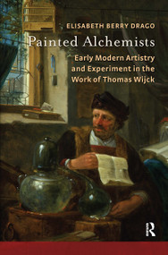 Painted Alchemists (Early Modern Artistry and Experiment in the Work of Thomas Wijck) by Elisabeth Berry Drago, 9781041183877