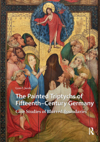 The Painted Triptychs of Fifteenth-Century Germany (Case Studies of Blurred Boundaries) by Lynn F. Jacobs, 9781041188605
