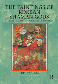 The Paintings of Korean Shaman Gods (History, Relevance and Role as Religious Icons) by Kim Tae-gon, Christina Han, 9781041188612
