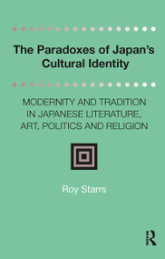 The Paradoxes of Japan's Cultural Identity (Modernity and Tradition in Japanese Literature, Art, Politics and Religion) by Roy Starrs, 9781041188636