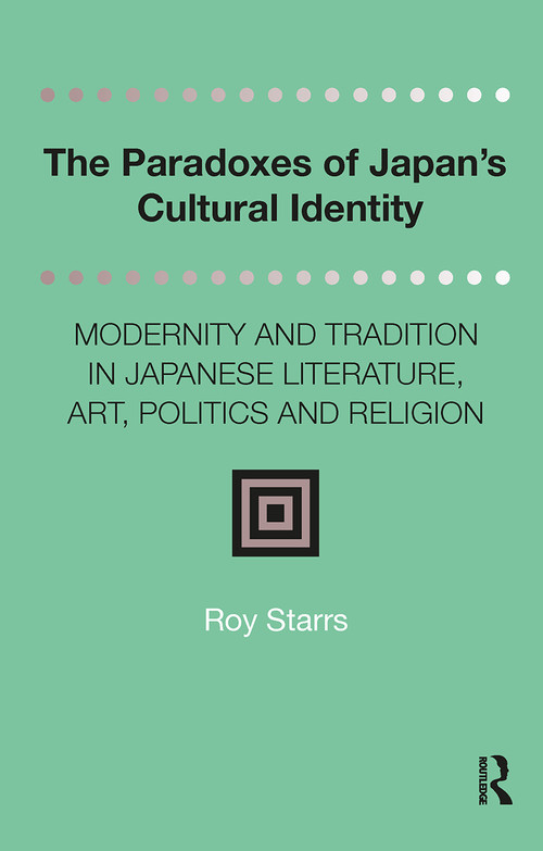 The Paradoxes of Japan's Cultural Identity (Modernity and Tradition in Japanese Literature, Art, Politics and Religion) by Roy Starrs, 9781041188636
