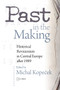 Past in the Making (Historical Revisionism in Central Europe After 1989) by Michal Kopecek, 9789639776043